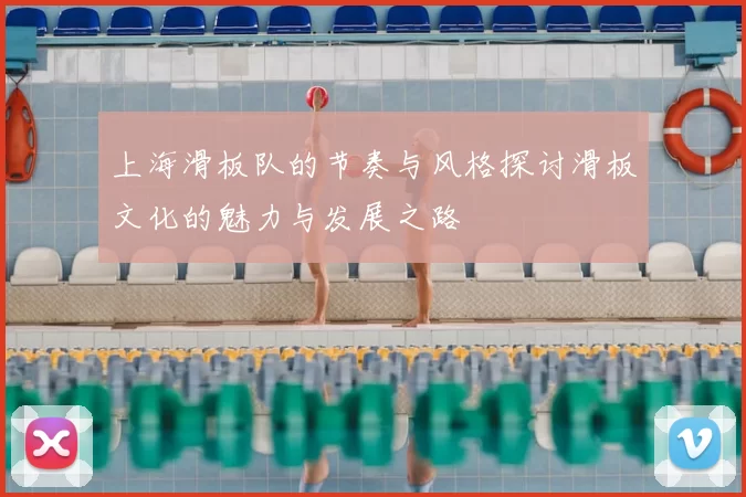 上海滑板队的节奏与风格探讨滑板文化的魅力与发展之路