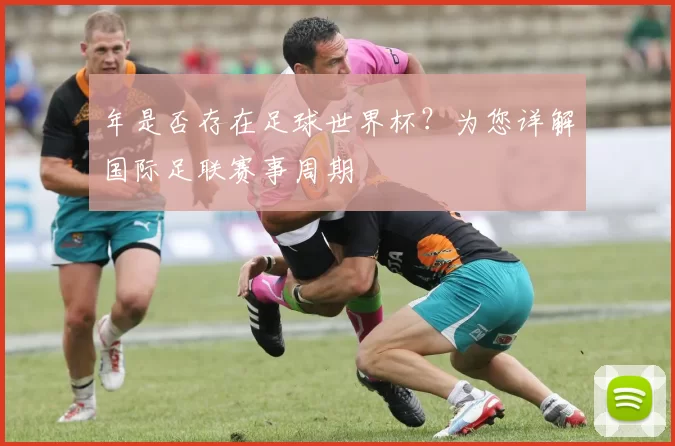 年是否存在足球世界杯？为您详解国际足联赛事周期
