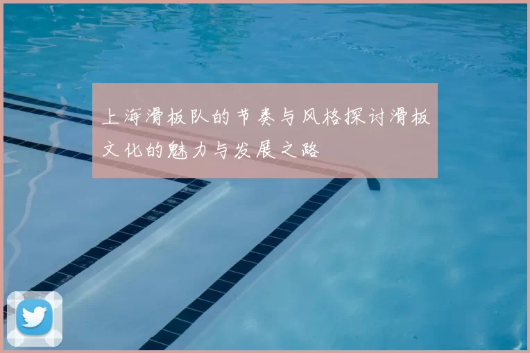 上海滑板队的节奏与风格探讨滑板文化的魅力与发展之路