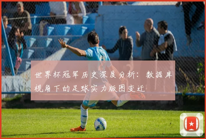 世界杯冠军历史深度分析：数据库视角下的足球实力版图变迁