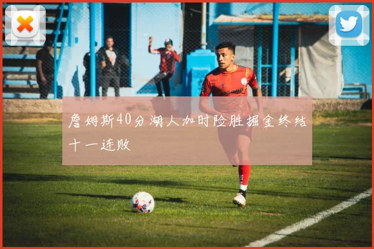 詹姆斯40分湖人加时险胜掘金终结十一连败