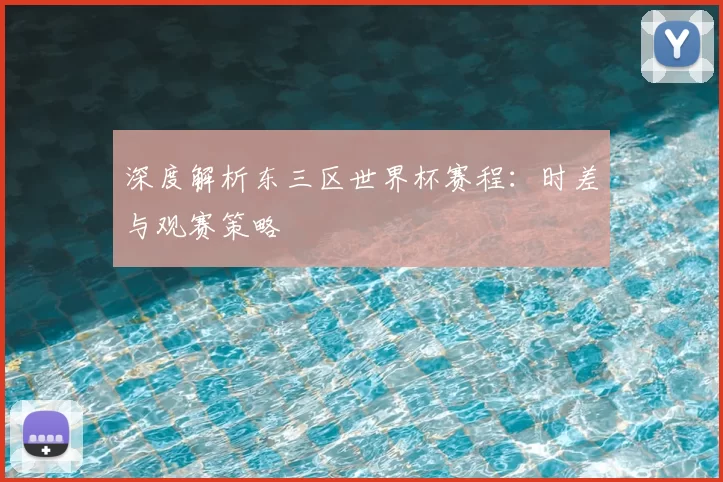 深度解析东三区世界杯赛程：时差与观赛策略