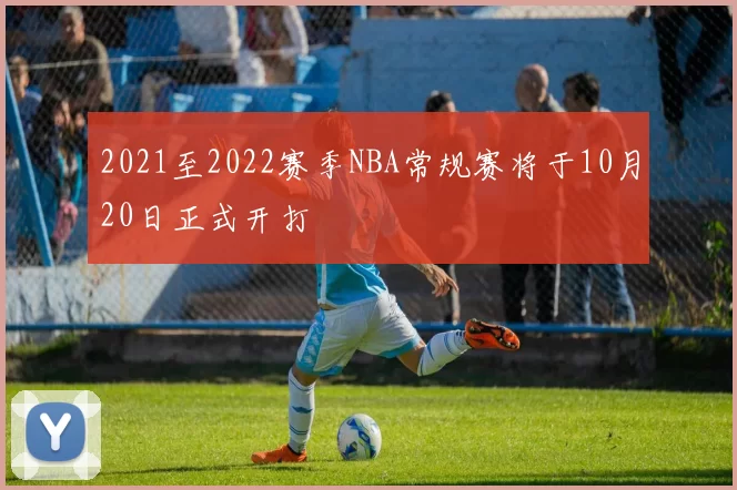 2021至2022赛季NBA常规赛将于10月20日正式开打