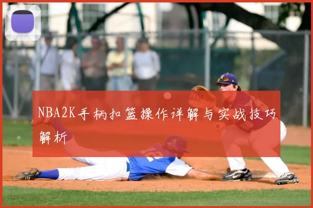NBA2K手柄扣篮操作详解与实战技巧解析