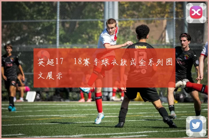 英超17–18赛季球衣款式全系列图文展示