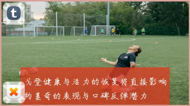 戈登健康与活力的恢复将直接影响约基奇的表现与口碑反弹潜力