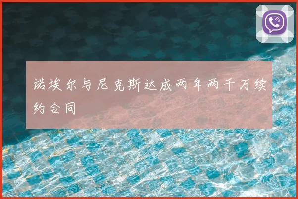 诺埃尔与尼克斯达成两年两千万续约合同