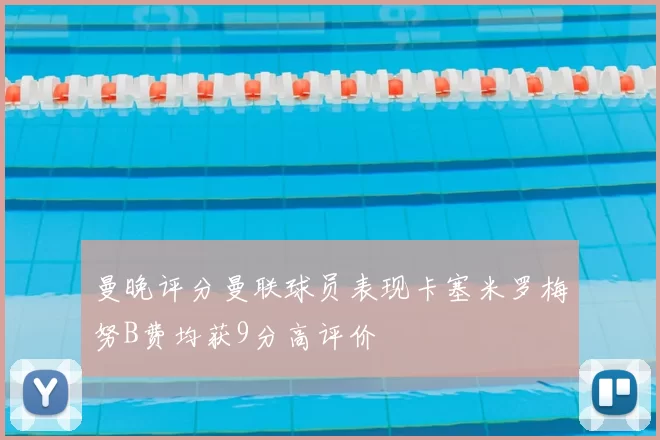 曼晚评分曼联球员表现卡塞米罗梅努B费均获9分高评价