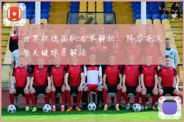 世界杯德国队名单解析：阵容亮点与关键球员解读