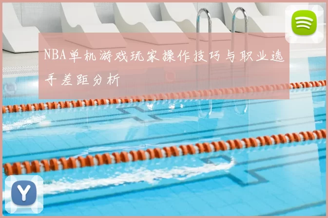 NBA单机游戏玩家操作技巧与职业选手差距分析