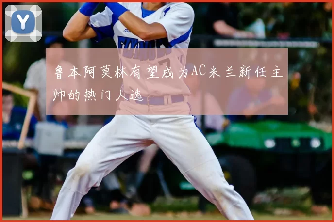 鲁本阿莫林有望成为AC米兰新任主帅的热门人选