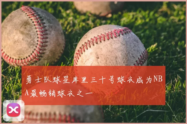 勇士队球星库里三十号球衣成为NBA最畅销球衣之一