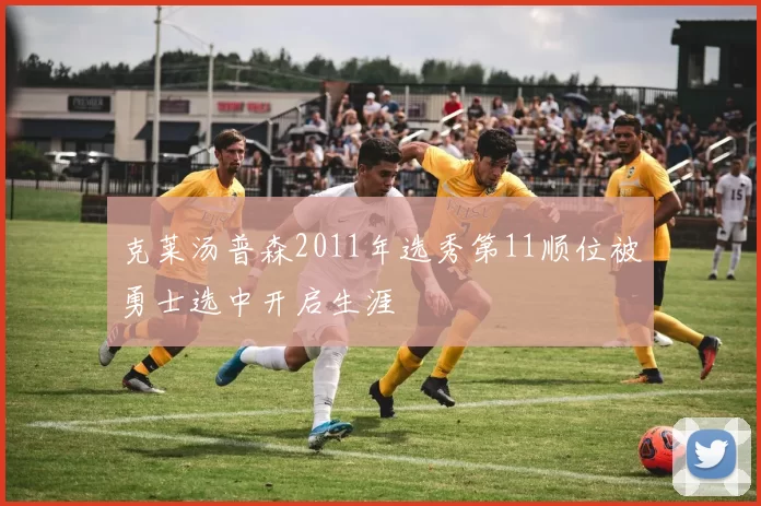 克莱汤普森2011年选秀第11顺位被勇士选中开启生涯