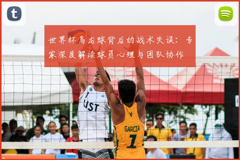 世界杯乌龙球背后的战术失误:专家深度解读球员心理与团队协作