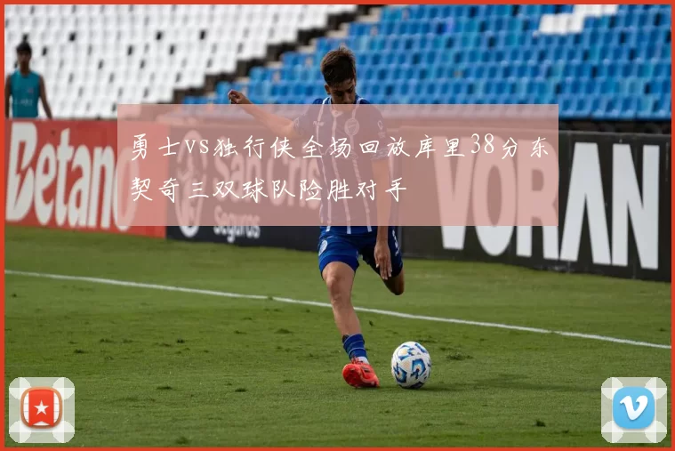 勇士vs独行侠全场回放库里38分东契奇三双球队险胜对手