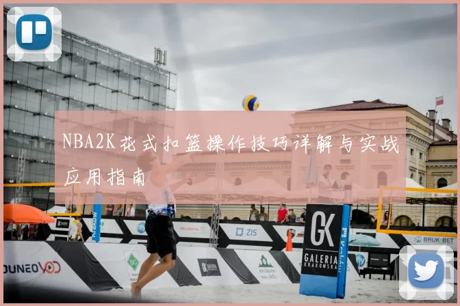 NBA2K花式扣篮操作技巧详解与实战应用指南