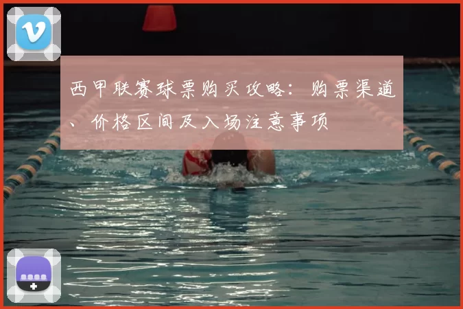 西甲联赛球票购买攻略：购票渠道、价格区间及入场注意事项