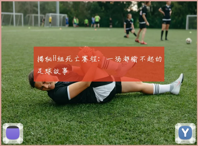 揭秘H组死亡赛程:一场都输不起的足球故事