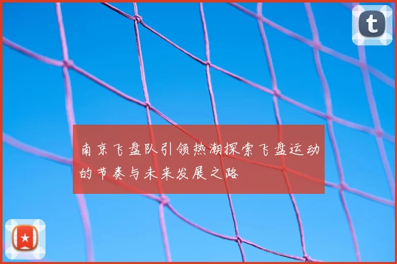 南京飞盘队引领热潮探索飞盘运动的节奏与未来发展之路