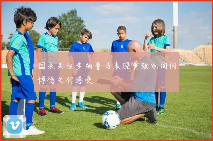 国米关注多纳鲁马表现曾致电询问博德之行感受