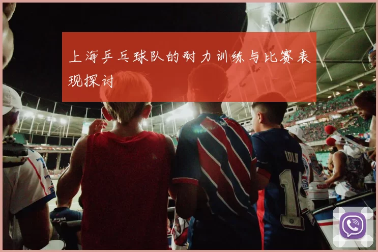 上海乒乓球队的耐力训练与比赛表现探讨