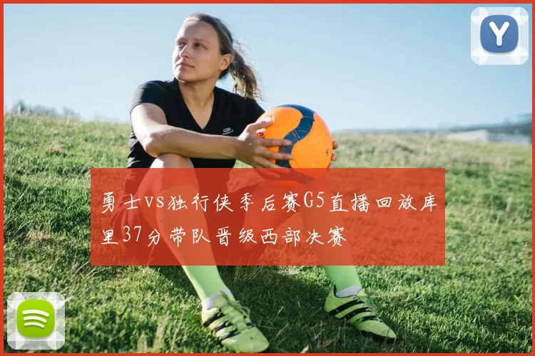 勇士vs独行侠季后赛G5直播回放库里37分带队晋级西部决赛