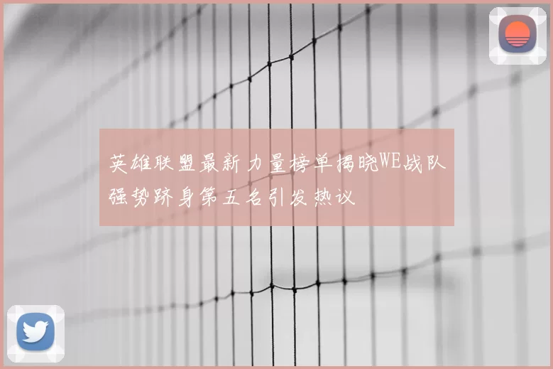 英雄联盟最新力量榜单揭晓WE战队强势跻身第五名引发热议